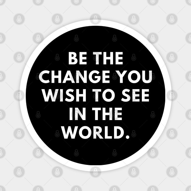 Be the change you wish to see in the world Magnet by BlackMeme94